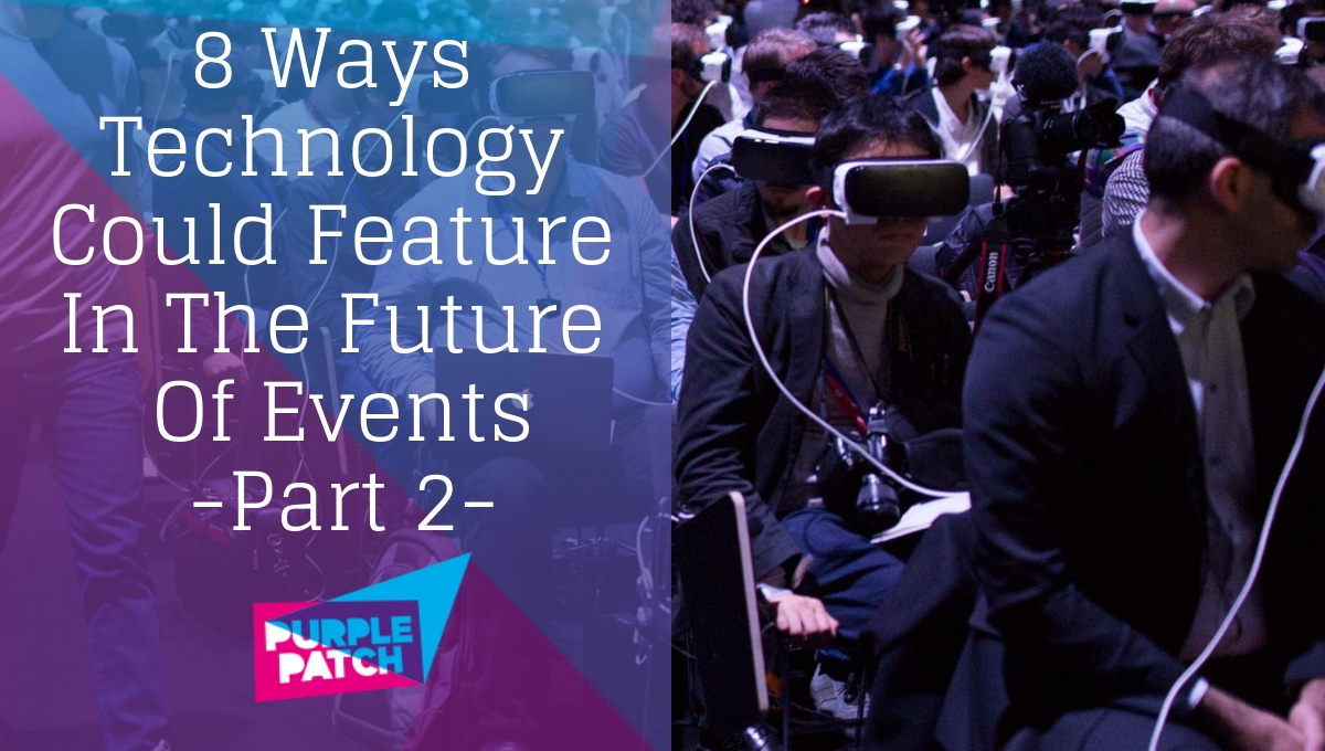 8 Ways Technology Could Feature In The Future Of Events – Part 2