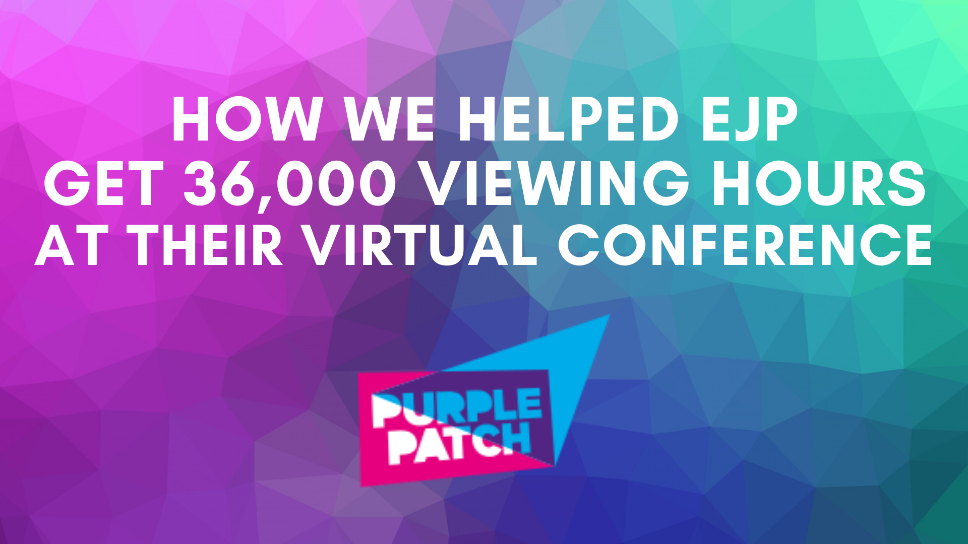 How We Helped EJP Get 36,000 Viewing Hours At Their Virtual Conference