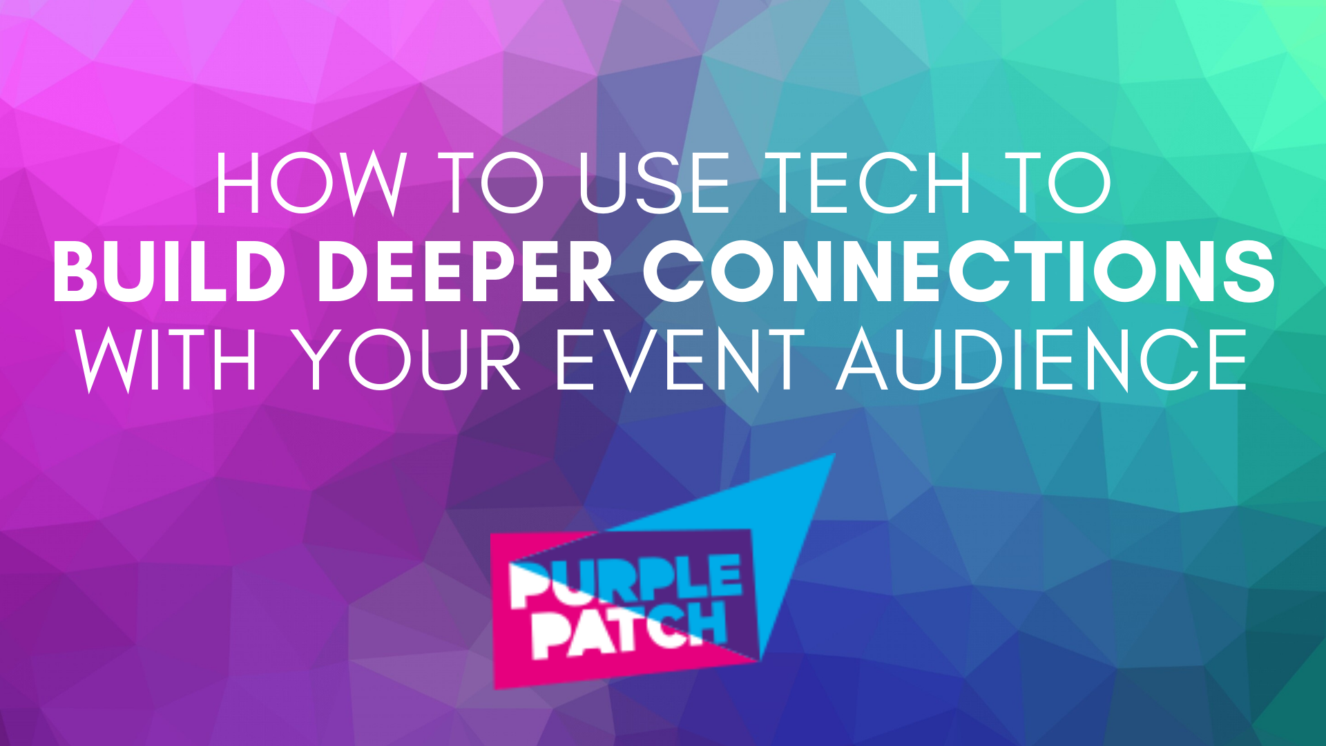 How to Use Tech to Build Deeper Connections With Your Event Audience