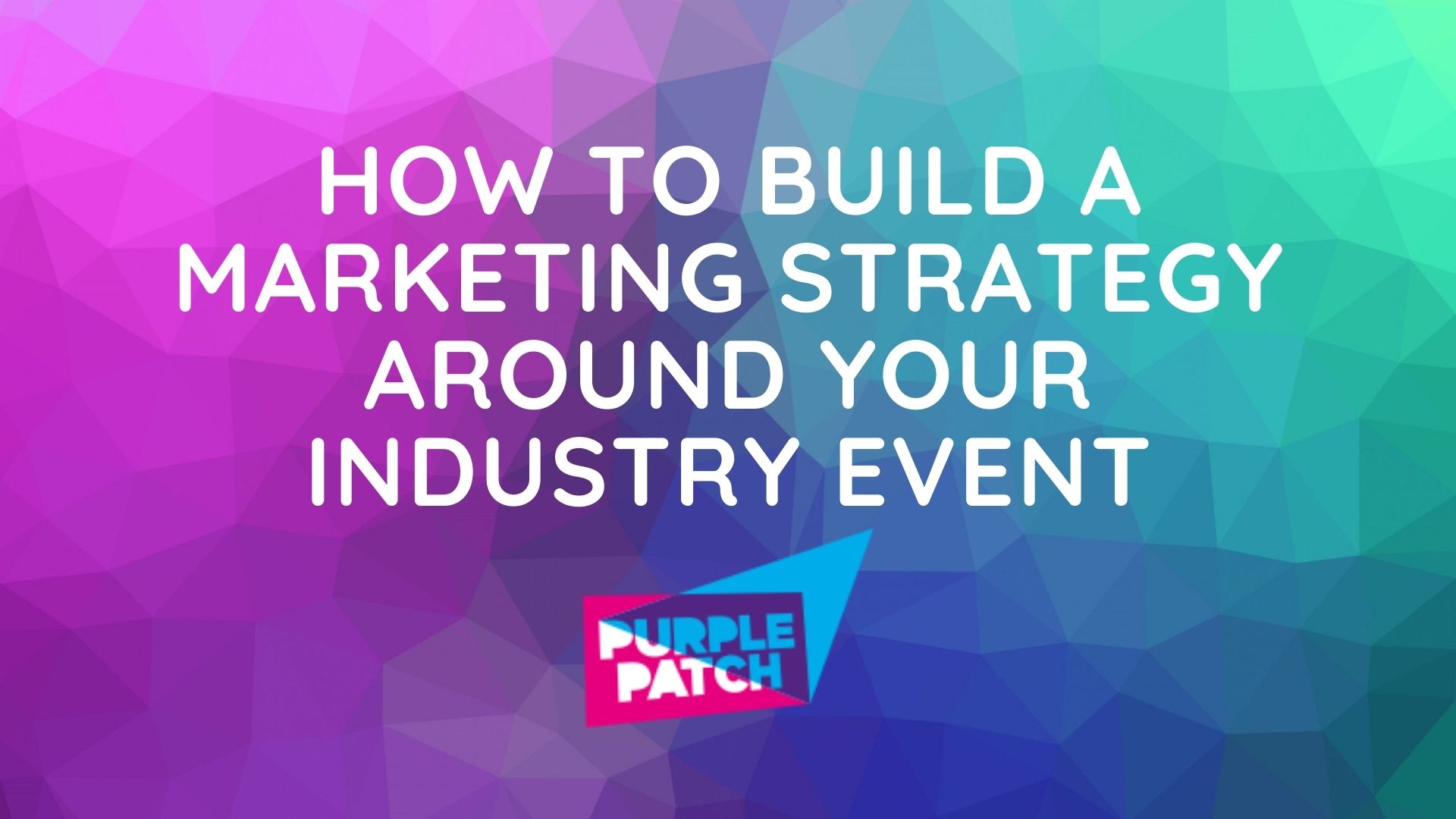 How To Build A Marketing Strategy Around Your Industry Event